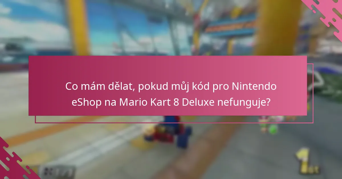 Co mám dělat, pokud můj kód pro Nintendo eShop na Mario Kart 8 Deluxe nefunguje?