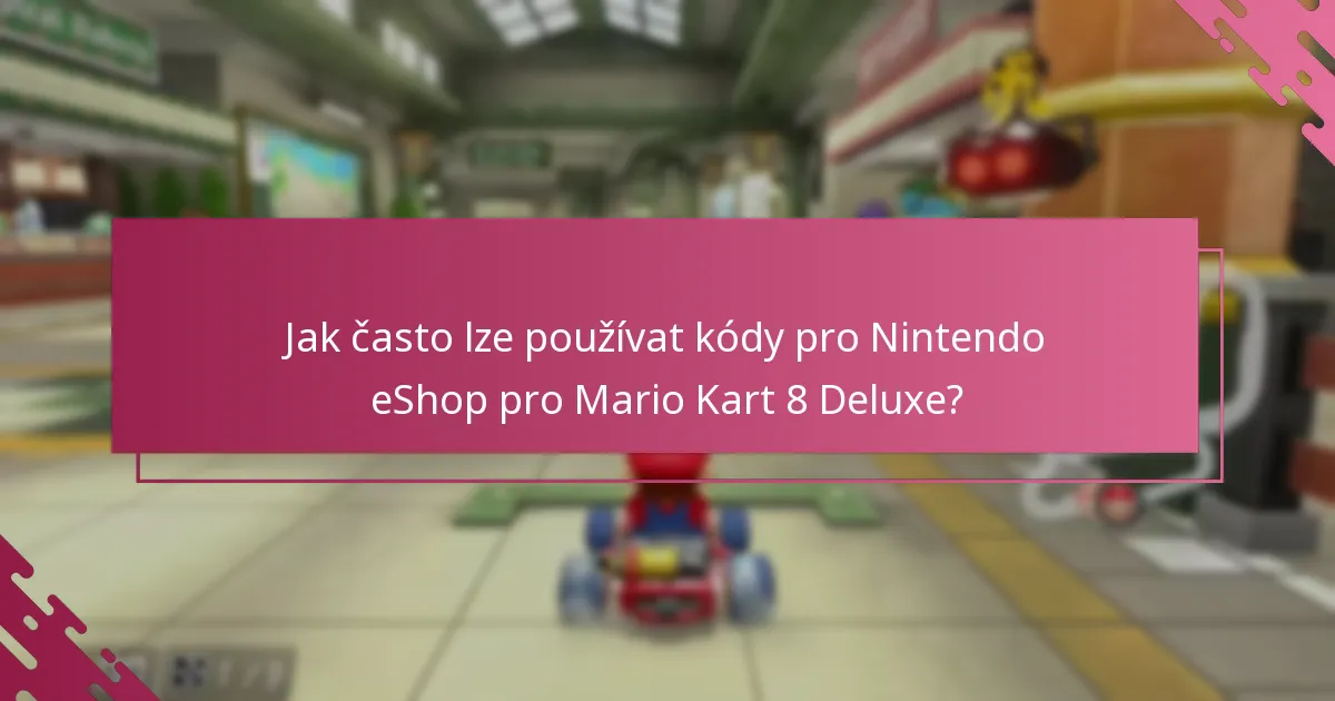 Jak často lze používat kódy pro Nintendo eShop pro Mario Kart 8 Deluxe?
