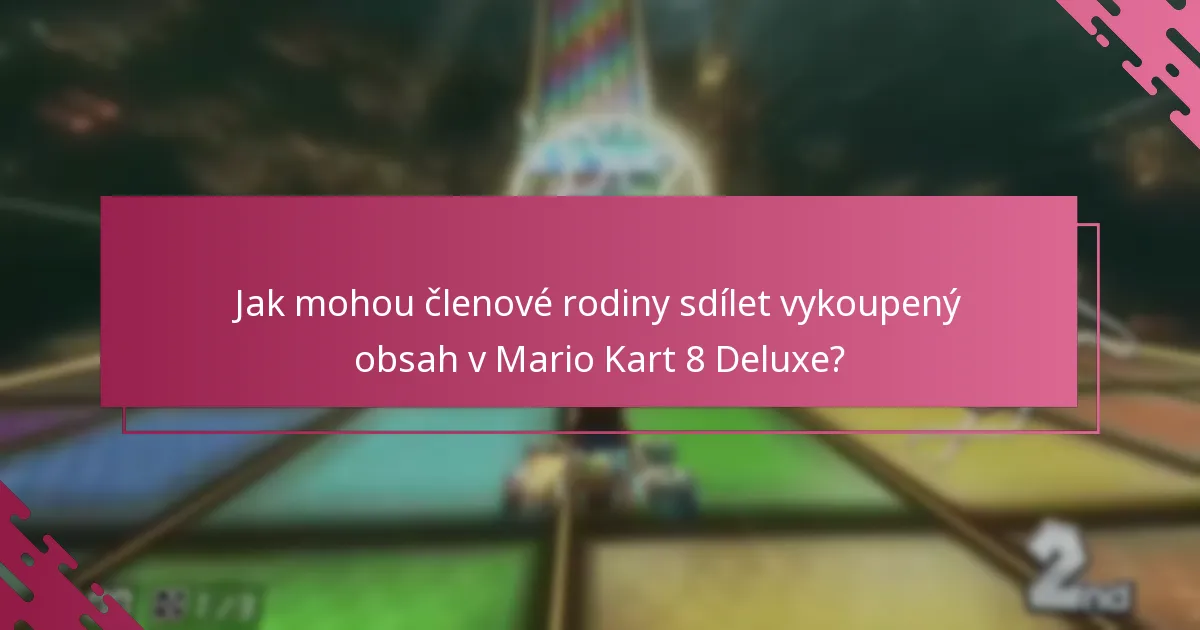 Jak mohou členové rodiny sdílet vykoupený obsah v Mario Kart 8 Deluxe?