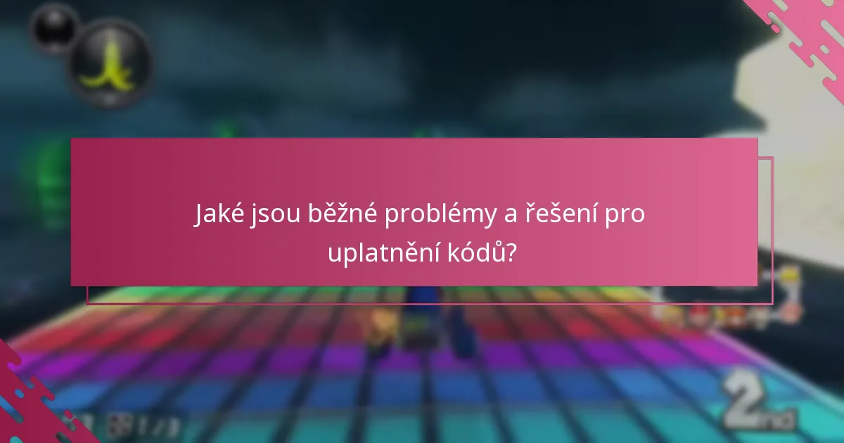 Jaké jsou běžné problémy a řešení pro uplatnění kódů?