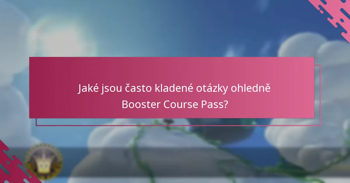 Jaké jsou často kladené otázky ohledně Booster Course Pass?
