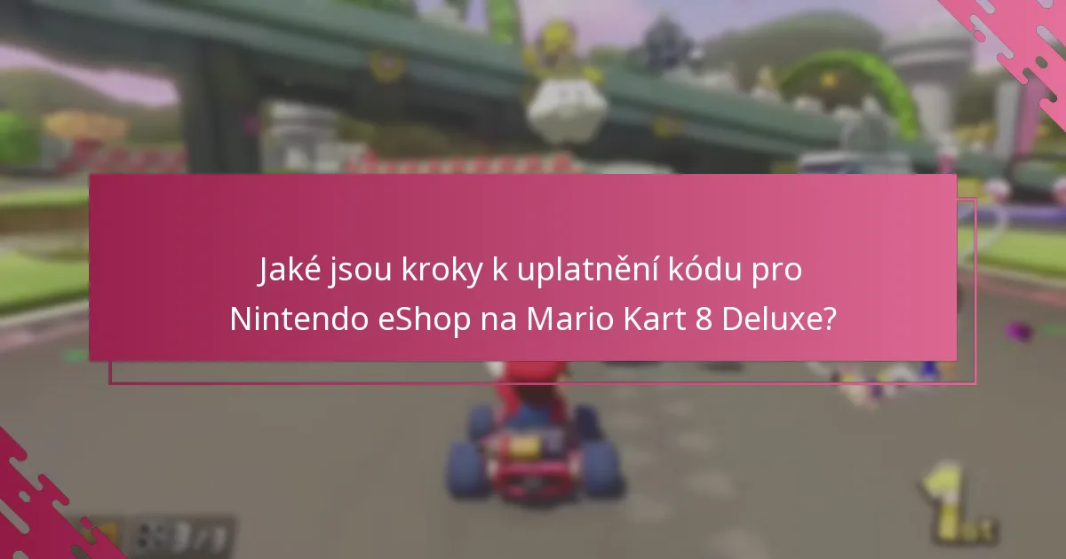 Jaké jsou nejčastější otázky týkající se uplatnění kódu Nintendo eShop pro Mario Kart 8 Deluxe?