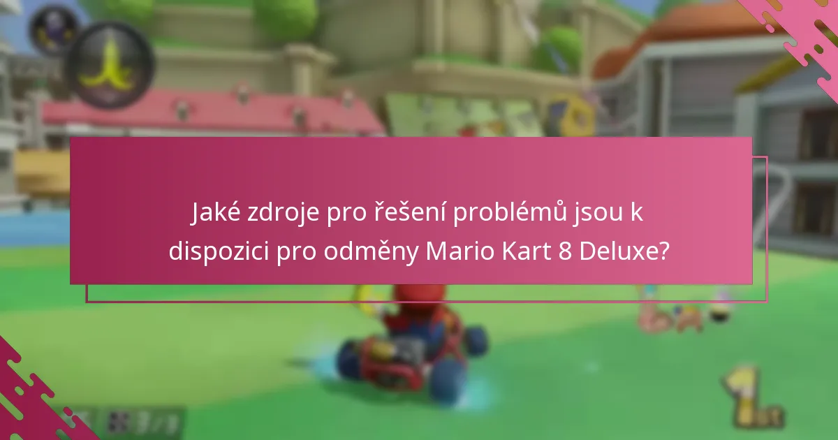 Jaké zdroje pro řešení problémů jsou k dispozici pro odměny Mario Kart 8 Deluxe?